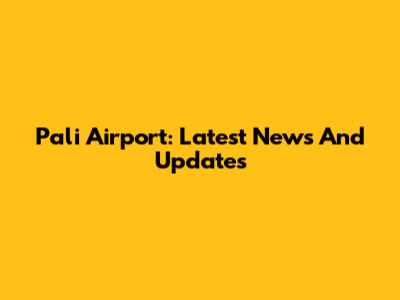 Pali Airport: Latest News And Updates