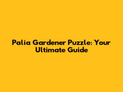 Palia Gardener Puzzle: Your Ultimate Guide