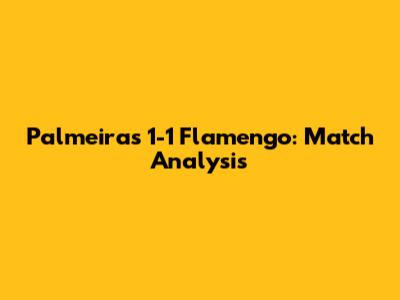 Palmeiras 1-1 Flamengo: Match Analysis