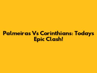Palmeiras Vs Corinthians: Today's Epic Clash!