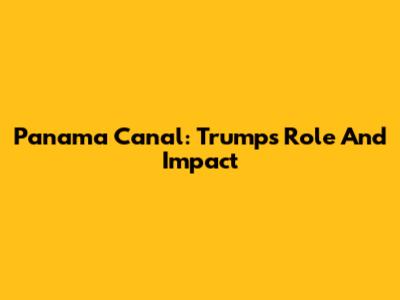Panama Canal: Trump's Role And Impact
