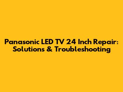 Panasonic LED TV 24 Inch Repair: Solutions & Troubleshooting