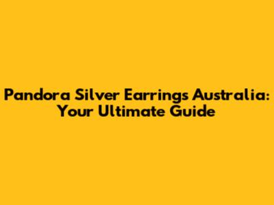 Pandora Silver Earrings Australia: Your Ultimate Guide