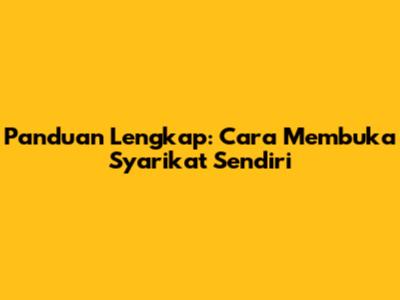 Panduan Lengkap: Cara Membuka Syarikat Sendiri