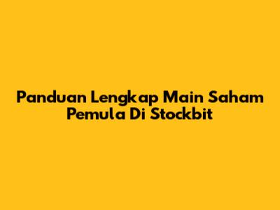 Panduan Lengkap Main Saham Pemula Di Stockbit