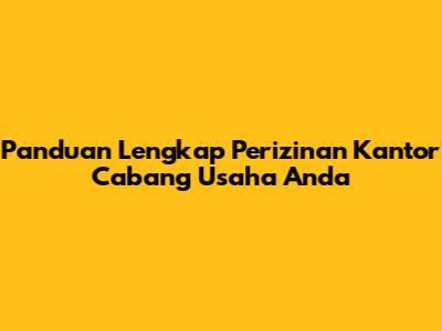 Panduan Lengkap Perizinan Kantor Cabang Usaha Anda