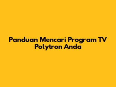Panduan Mencari Program TV Polytron Anda