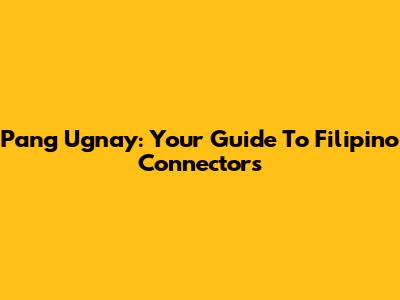 Pang Ugnay: Your Guide To Filipino Connectors