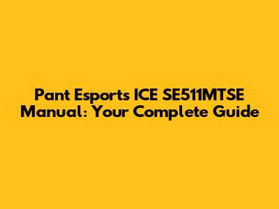 Pant Esports ICE SE511MTSE Manual: Your Complete Guide