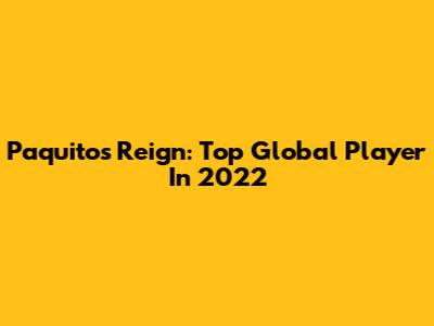 Paquito's Reign: Top Global Player In 2022
