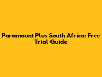 Paramount Plus South Africa: Free Trial Guide