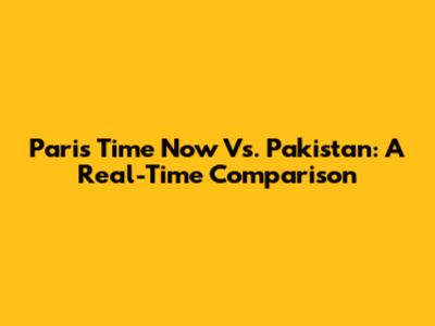 Paris Time Now Vs. Pakistan: A Real-Time Comparison