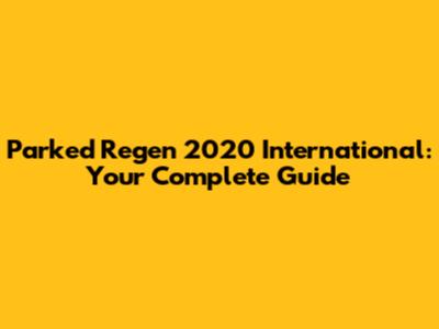 Parked Regen 2020 International: Your Complete Guide