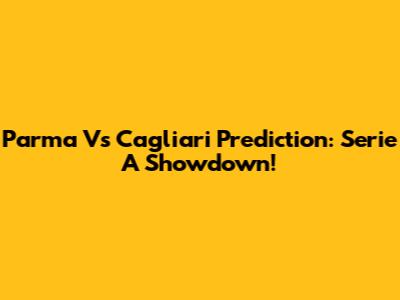 Parma Vs Cagliari Prediction: Serie A Showdown!