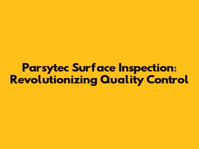Parsytec Surface Inspection: Revolutionizing Quality Control