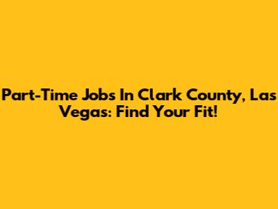 Part-Time Jobs In Clark County, Las Vegas: Find Your Fit!