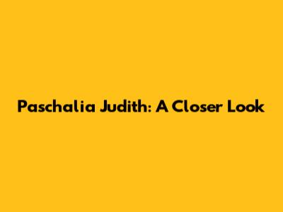 Paschalia Judith: A Closer Look