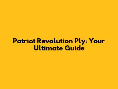 Patriot Revolution Ply: Your Ultimate Guide