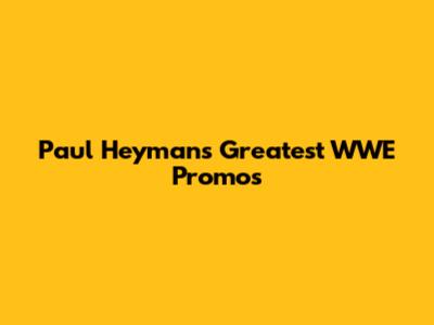Paul Heyman's Greatest WWE Promos