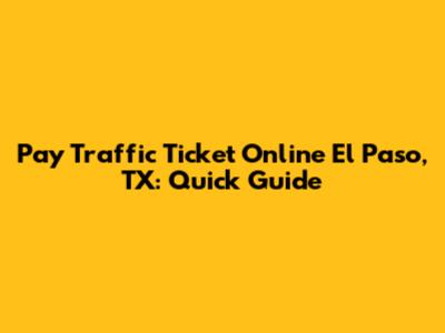 Pay Traffic Ticket Online El Paso, TX: Quick Guide