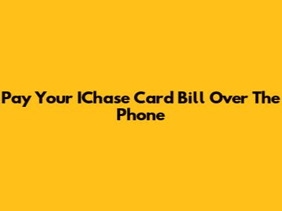 Pay Your IChase Card Bill Over The Phone