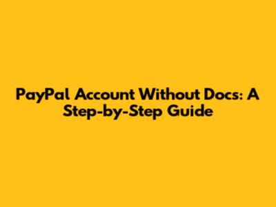 PayPal Account Without Docs: A Step-by-Step Guide