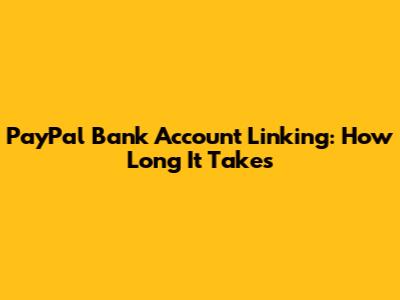 PayPal Bank Account Linking: How Long It Takes