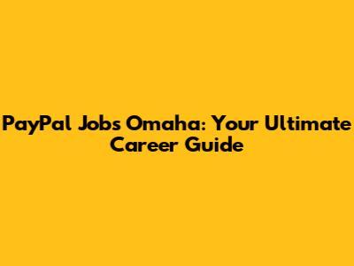 PayPal Jobs Omaha: Your Ultimate Career Guide