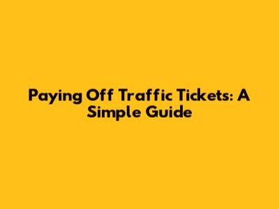 Paying Off Traffic Tickets: A Simple Guide
