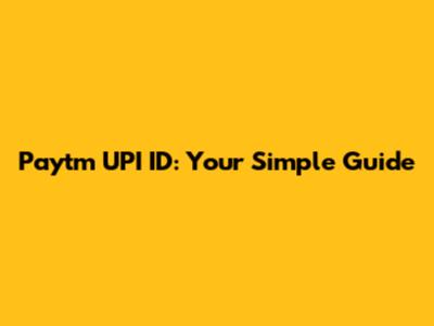 Paytm UPI ID: Your Simple Guide