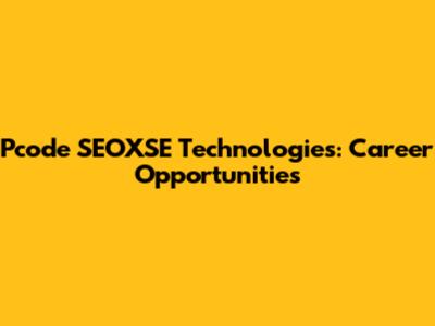 Pcode SEOXSE Technologies: Career Opportunities