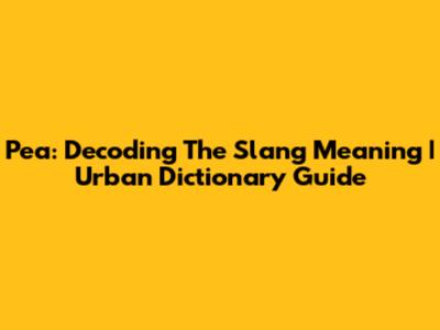 Pea: Decoding The Slang Meaning | Urban Dictionary Guide