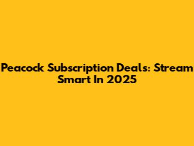 Peacock Subscription Deals: Stream Smart In 2025