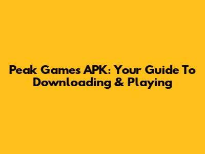 Peak Games APK: Your Guide To Downloading & Playing