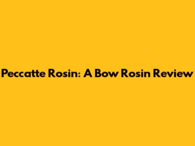 Peccatte Rosin: A Bow Rosin Review