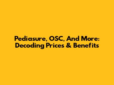 Pediasure, OSC, And More: Decoding Prices & Benefits