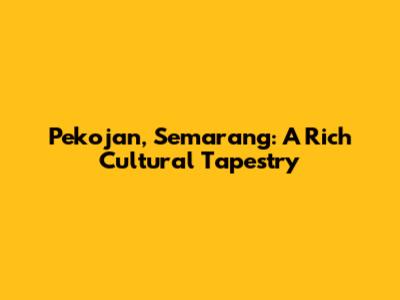 Pekojan, Semarang: A Rich Cultural Tapestry