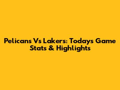 Pelicans Vs Lakers: Today's Game Stats & Highlights