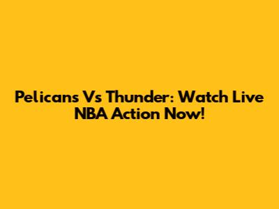 Pelicans Vs Thunder: Watch Live NBA Action Now!