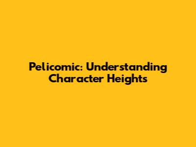 Pelicomic: Understanding Character Heights