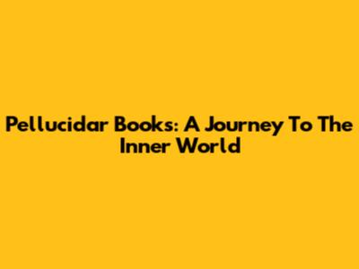 Pellucidar Books: A Journey To The Inner World