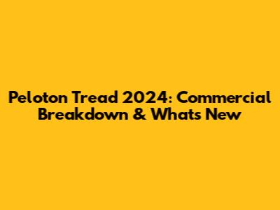 Peloton Tread 2024: Commercial Breakdown & What's New