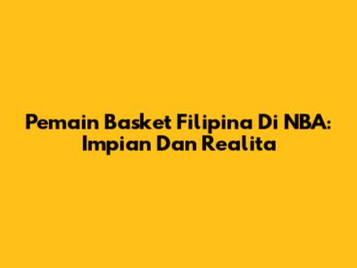 Pemain Basket Filipina Di NBA: Impian Dan Realita