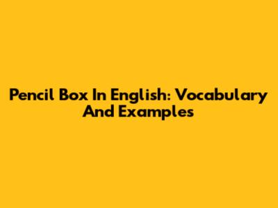 Pencil Box In English: Vocabulary And Examples