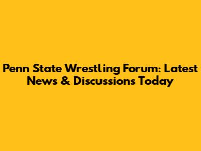 Penn State Wrestling Forum: Latest News & Discussions Today