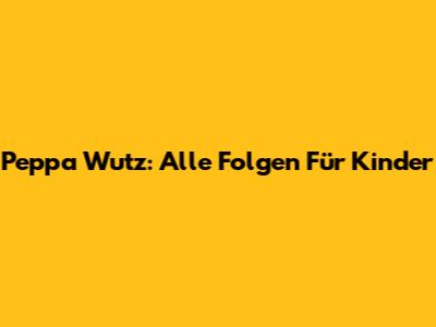 Peppa Wutz: Alle Folgen Für Kinder
