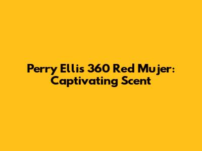 Perry Ellis 360 Red Mujer: Captivating Scent