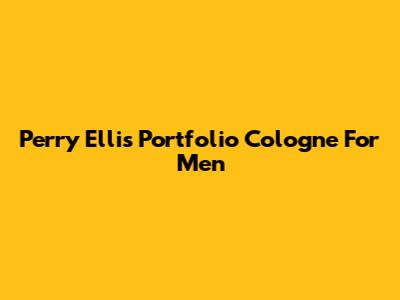 Perry Ellis Portfolio Cologne For Men
