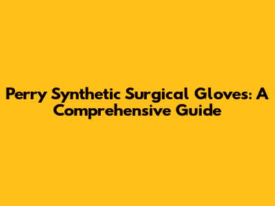 Perry Synthetic Surgical Gloves: A Comprehensive Guide
