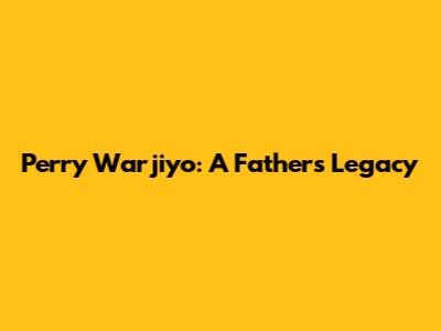 Perry Warjiyo: A Father's Legacy